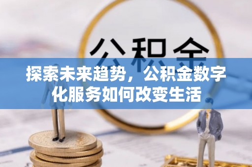 迎泽探索未来趋势，公积金数字化服务如何改变生活