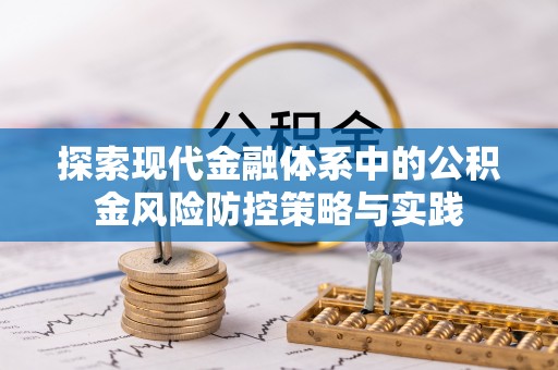 迎泽探索现代金融体系中的公积金风险防控策略与实践