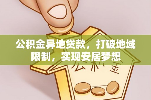 迎泽公积金异地贷款，打破地域限制，实现安居梦想