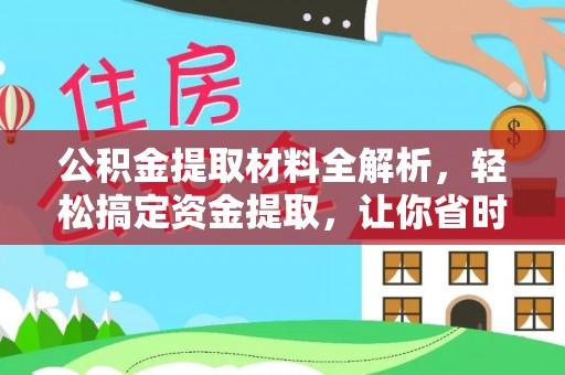 迎泽公积金提取材料全解析，轻松搞定资金提取，让你省时又省心