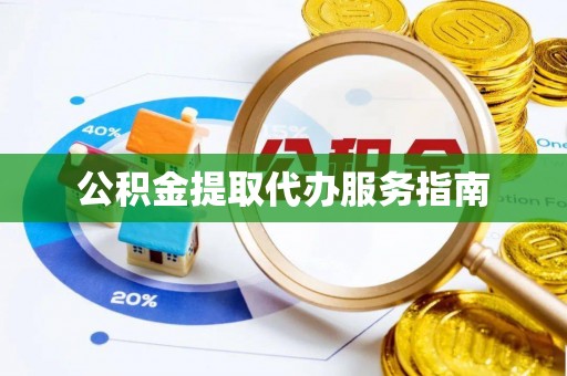 迎泽公积金提取代办服务指南