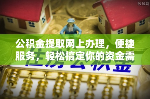 迎泽公积金提取网上办理，便捷服务，轻松搞定你的资金需求