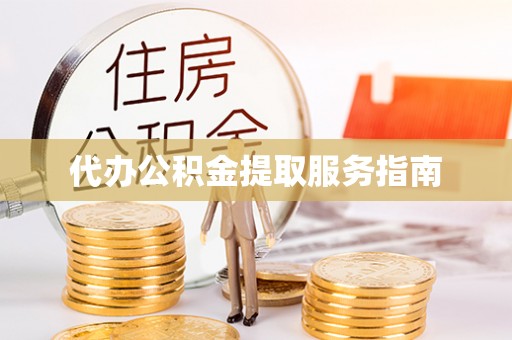迎泽代办公积金提取服务指南