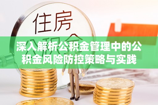迎泽深入解析公积金管理中的公积金风险防控策略与实践