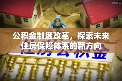 迎泽公积金制度改革，探索未来住房保障体系的新方向