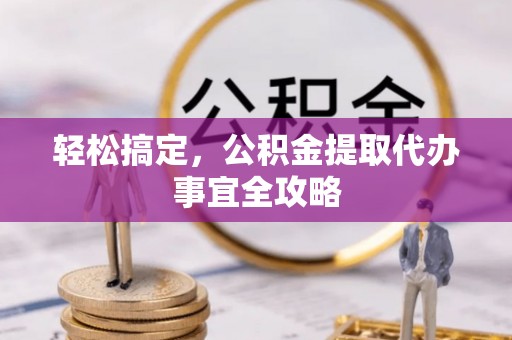 迎泽轻松搞定，公积金提取代办事宜全攻略