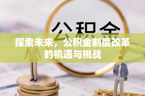 迎泽探索未来，公积金制度改革的机遇与挑战