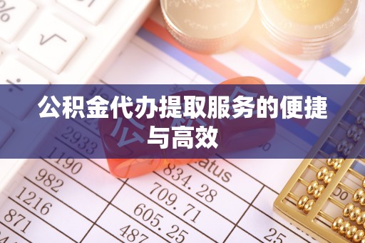 迎泽公积金代办提取服务的便捷与高效