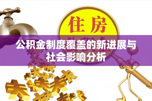 迎泽公积金制度覆盖的新进展与社会影响分析