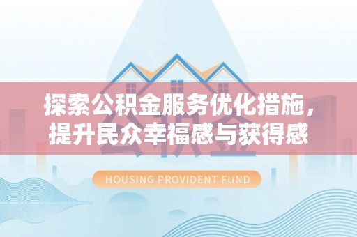 迎泽探索公积金服务优化措施，提升民众幸福感与获得感