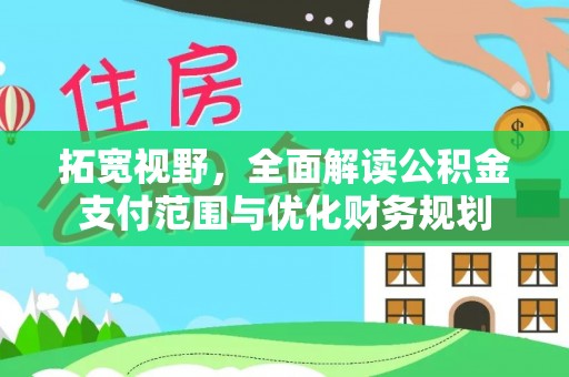 迎泽拓宽视野，全面解读公积金支付范围与优化财务规划