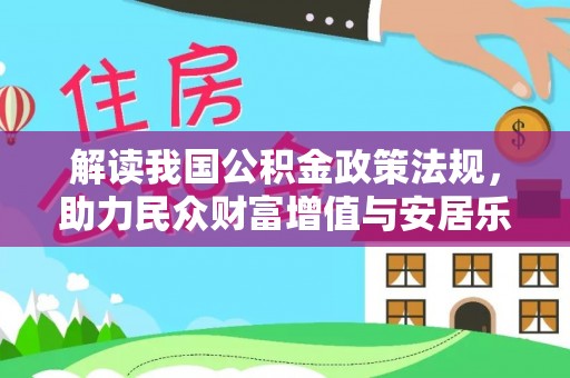迎泽解读我国公积金政策法规，助力民众财富增值与安居乐业