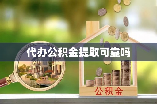 迎泽代办公积金提取可靠吗