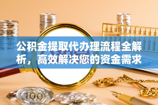 迎泽公积金提取代办理流程全解析，高效解决您的资金需求