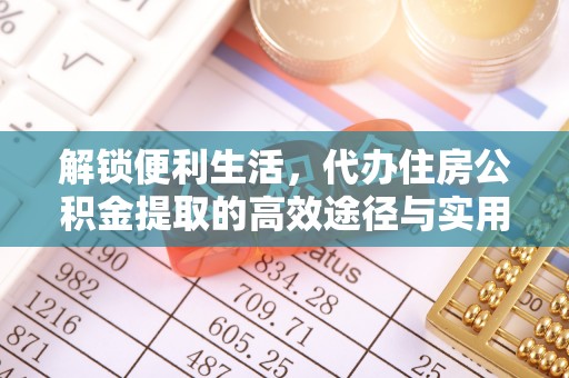 迎泽解锁便利生活，代办住房公积金提取的高效途径与实用技巧