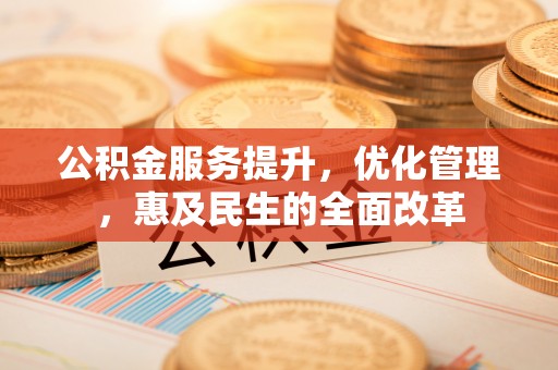 迎泽公积金服务提升，优化管理，惠及民生的全面改革