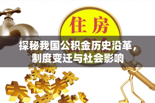 迎泽探秘我国公积金历史沿革，制度变迁与社会影响