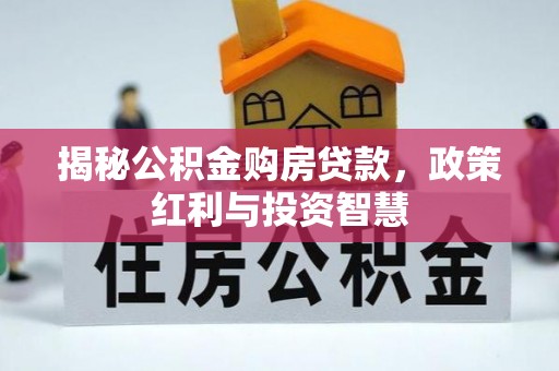 迎泽揭秘公积金购房贷款，政策红利与投资智慧