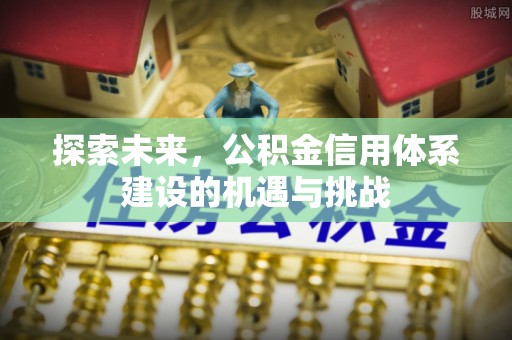 迎泽探索未来，公积金信用体系建设的机遇与挑战