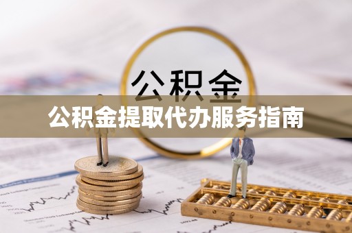 迎泽公积金提取代办服务指南