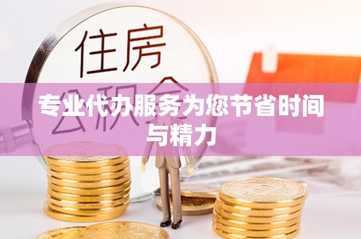 迎泽专业代办服务为您节省时间与精力