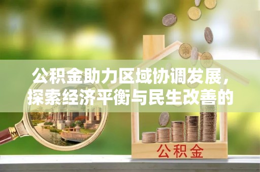 迎泽公积金助力区域协调发展，探索经济平衡与民生改善的新路径