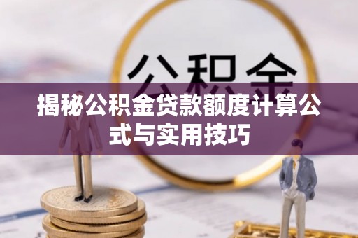 迎泽揭秘公积金贷款额度计算公式与实用技巧