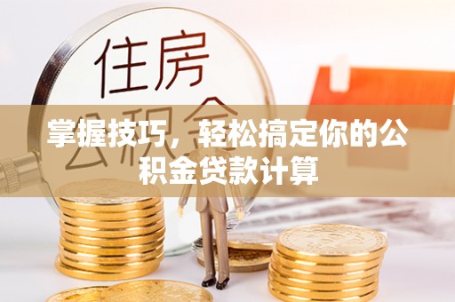 迎泽掌握技巧，轻松搞定你的公积金贷款计算