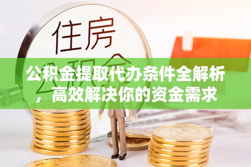 迎泽公积金提取代办条件全解析，高效解决你的资金需求