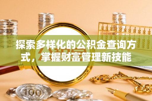 迎泽探索多样化的公积金查询方式，掌握财富管理新技能