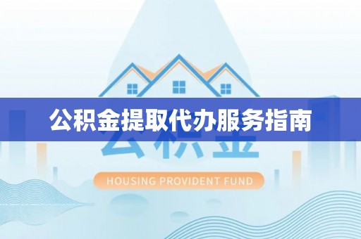 迎泽公积金提取代办服务指南