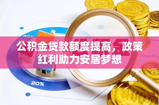 迎泽公积金贷款额度提高，政策红利助力安居梦想