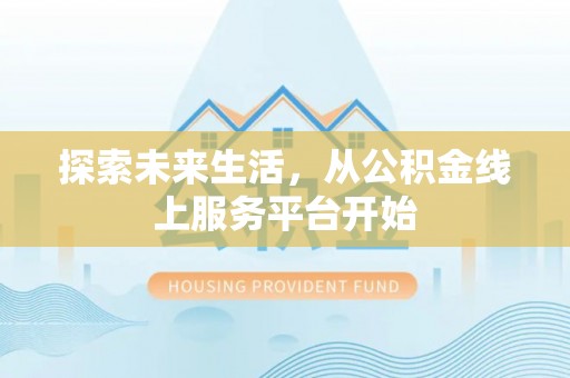 迎泽探索未来生活，从公积金线上服务平台开始