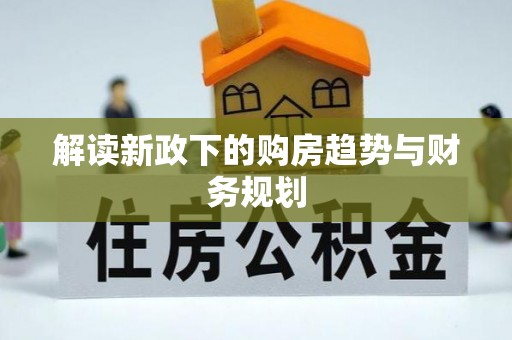 迎泽解读新政下的购房趋势与财务规划