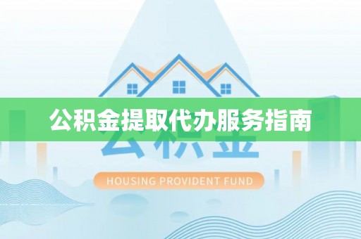 迎泽公积金提取代办服务指南
