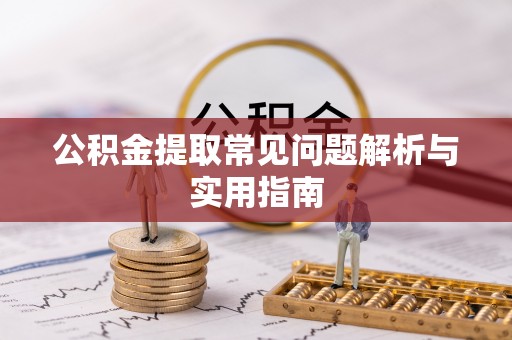 迎泽公积金提取常见问题解析与实用指南