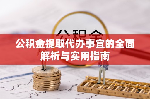 迎泽公积金提取代办事宜的全面解析与实用指南