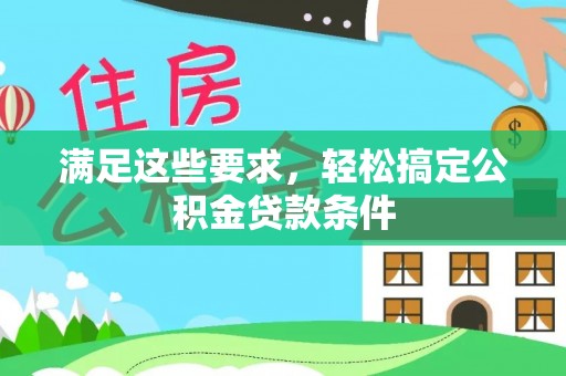 迎泽满足这些要求，轻松搞定公积金贷款条件